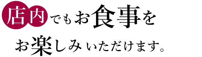 店内でもお食事をお楽しみいただけます。